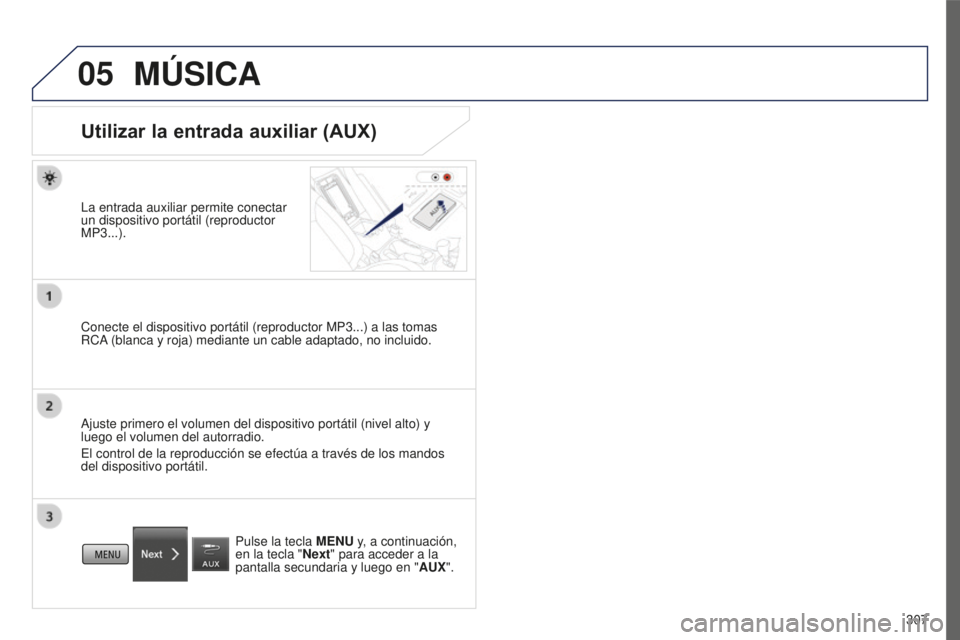 PEUGEOT 4008 2017 Manual del propietario (in Spanish) 05
307
4008_es_Chap10c_Mitsu5_ed01-2016
MÚSICA
Utilizar la entrada auxiliar (AUX)
La entrada auxiliar permite conectar
un dispositivo portátil (reproductor
MP3...).
Conecte el dispositivo portáti PEUGEOT 4008 2017 Manual del propietario (in Spanish) 05
307
4008_es_Chap10c_Mitsu5_ed01-2016
MÚSICA
Utilizar la entrada auxiliar (AUX)
La entrada auxiliar permite conectar
un dispositivo portátil (reproductor
MP3...).
Conecte el dispositivo portáti
