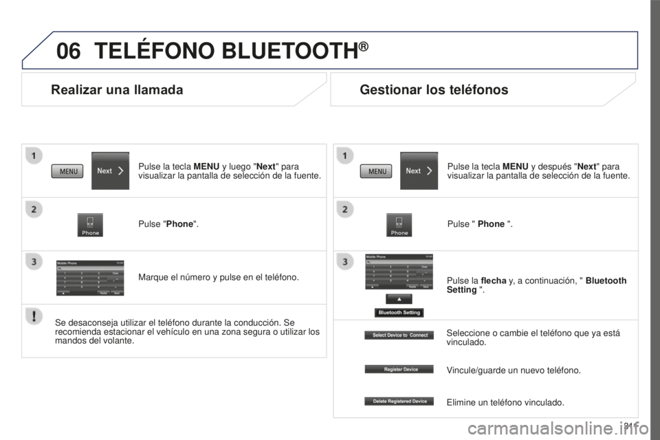 PEUGEOT 4008 2017 Manual del propietario (in Spanish) 06
3 11
4008_es_Chap10c_Mitsu5_ed01-2016
Realizar una llamada
TELÉFONO BLUETOOTH®
Pulse la tecla MENU y luego "Next" para
visualizar la pantalla de selección de la fuente.
Pulse "Phone PEUGEOT 4008 2017 Manual del propietario (in Spanish) 06
3 11
4008_es_Chap10c_Mitsu5_ed01-2016
Realizar una llamada
TELÉFONO BLUETOOTH®
Pulse la tecla MENU y luego "Next" para
visualizar la pantalla de selección de la fuente.
Pulse "Phone