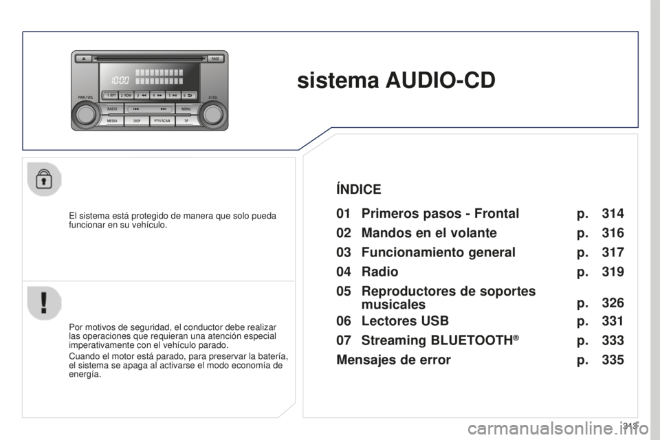 PEUGEOT 4008 2017 Manual del propietario (in Spanish) 313
4008_es_Chap10d_Mitsu4_ed01-2016
sistema AUDIO-CD
El sistema está protegido de manera que solo pueda
funcionar en su vehículo.01 Primeros pasos - Frontal
Por motivos de seguridad, el conductor PEUGEOT 4008 2017 Manual del propietario (in Spanish) 313
4008_es_Chap10d_Mitsu4_ed01-2016
sistema AUDIO-CD
El sistema está protegido de manera que solo pueda
funcionar en su vehículo.01 Primeros pasos - Frontal
Por motivos de seguridad, el conductor