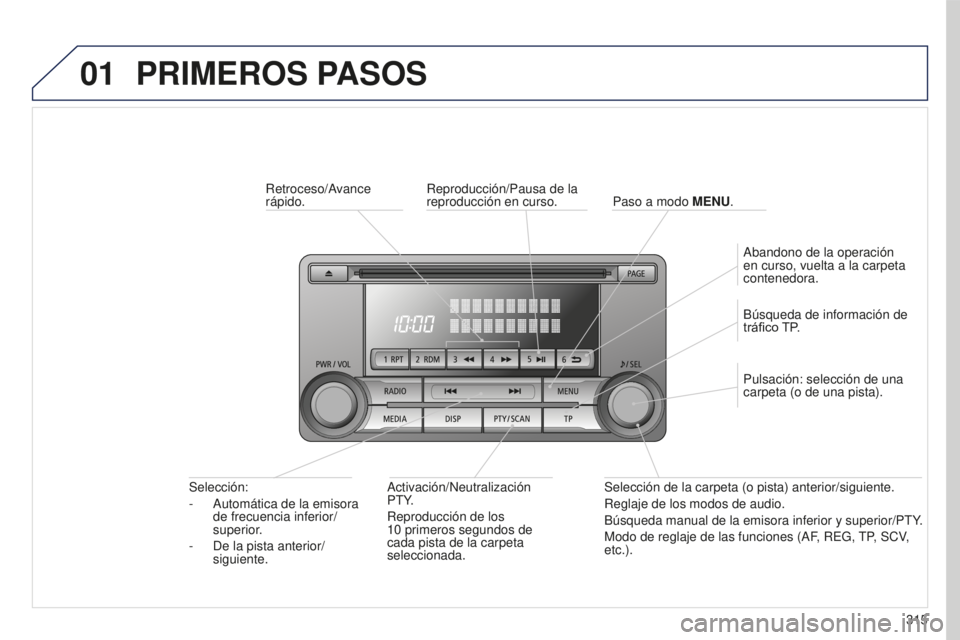 PEUGEOT 4008 2017 Manual del propietario (in Spanish) 01
315
4008_es_Chap10d_Mitsu4_ed01-2016
PRIMEROS PASOS
Retroceso/Avance
rápido.Activación/Neutralización
PTY.
Reproducción de los
10
primeros segundos de
cada pista de la carpeta
selecciona PEUGEOT 4008 2017 Manual del propietario (in Spanish) 01
315
4008_es_Chap10d_Mitsu4_ed01-2016
PRIMEROS PASOS
Retroceso/Avance
rápido.Activación/Neutralización
PTY.
Reproducción de los
10
primeros segundos de
cada pista de la carpeta
selecciona