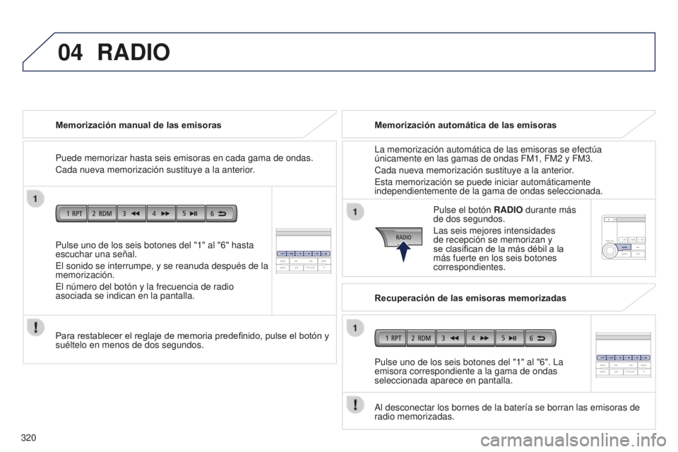 PEUGEOT 4008 2017 Manual del propietario (in Spanish) 04
320
4008_es_Chap10d_Mitsu4_ed01-2016
Pulse uno de los seis botones del "1" al "6" hasta
escuchar una señal.
El sonido se interrumpe, y se reanuda después de la
memorización.
El PEUGEOT 4008 2017 Manual del propietario (in Spanish) 04
320
4008_es_Chap10d_Mitsu4_ed01-2016
Pulse uno de los seis botones del "1" al "6" hasta
escuchar una señal.
El sonido se interrumpe, y se reanuda después de la
memorización.
El
