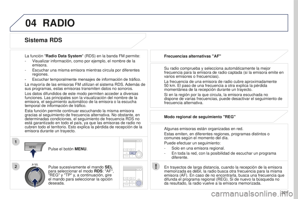 PEUGEOT 4008 2017 Manual del propietario (in Spanish) 04
321
4008_es_Chap10d_Mitsu4_ed01-2016
RADIO
La función "Radio Data System " (RDS) en la banda FM permite:
-
V
isualizar información, como por ejemplo, el nombre de la
emisora.
-
Escu PEUGEOT 4008 2017 Manual del propietario (in Spanish) 04
321
4008_es_Chap10d_Mitsu4_ed01-2016
RADIO
La función "Radio Data System " (RDS) en la banda FM permite:
-
V
isualizar información, como por ejemplo, el nombre de la
emisora.
-
Escu