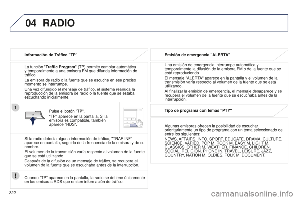 PEUGEOT 4008 2017 Manual del propietario (in Spanish) 04
322
4008_es_Chap10d_Mitsu4_ed01-2016
RADIO
Información de Tráfico "TP"
La función "Traf
fi c Program" (TP) permite cambiar automática
y temporalmente a una emisora FM que difun PEUGEOT 4008 2017 Manual del propietario (in Spanish) 04
322
4008_es_Chap10d_Mitsu4_ed01-2016
RADIO
Información de Tráfico "TP"
La función "Traf
fi c Program" (TP) permite cambiar automática
y temporalmente a una emisora FM que difun