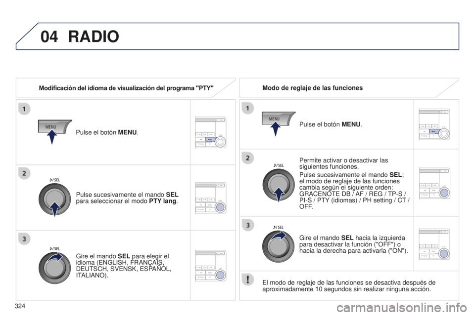 PEUGEOT 4008 2017 Manual del propietario (in Spanish) 04
324
4008_es_Chap10d_Mitsu4_ed01-2016
RADIO
Modificación del idioma de visualización del programa "PTY"Modo de reglaje de las funciones
Permite activar o desactivar las
siguientes funcion PEUGEOT 4008 2017 Manual del propietario (in Spanish) 04
324
4008_es_Chap10d_Mitsu4_ed01-2016
RADIO
Modificación del idioma de visualización del programa "PTY"Modo de reglaje de las funciones
Permite activar o desactivar las
siguientes funcion