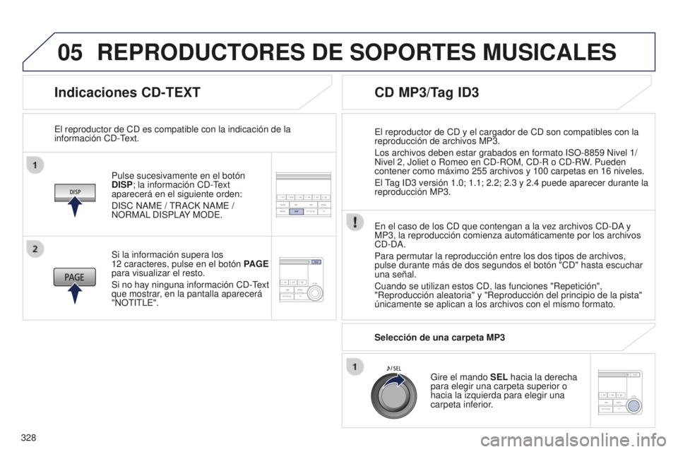 PEUGEOT 4008 2017 Manual del propietario (in Spanish) 05
328
4008_es_Chap10d_Mitsu4_ed01-2016
Indicaciones CD-TEXT
Pulse sucesivamente en el botón
DISP; la información CD-Text
aparecerá en el siguiente orden:
DISC NAME / TRACK NAME /
NORMAL DISPLAY PEUGEOT 4008 2017 Manual del propietario (in Spanish) 05
328
4008_es_Chap10d_Mitsu4_ed01-2016
Indicaciones CD-TEXT
Pulse sucesivamente en el botón
DISP; la información CD-Text
aparecerá en el siguiente orden:
DISC NAME / TRACK NAME /
NORMAL DISPLAY