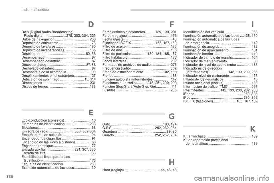 PEUGEOT 4008 2017 Manual del propietario (in Spanish) 338
4008_es_Chap11_index-alpha_ed01-2016
DAB (Digital Audio Broadcasting) - Radio digital ....................... 275, 303, 304, 325
Datos de navegación
.................................... 263
D PEUGEOT 4008 2017 Manual del propietario (in Spanish) 338
4008_es_Chap11_index-alpha_ed01-2016
DAB (Digital Audio Broadcasting) - Radio digital ....................... 275, 303, 304, 325
Datos de navegación
.................................... 263
D