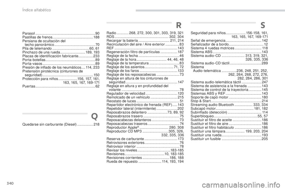PEUGEOT 4008 2017 Manual del propietario (in Spanish) 340
4008_es_Chap11_index-alpha_ed01-2016
Radio ............ 268, 272, 300, 301, 303, 319, 321
RDS ...................................................... 302, 304
Recargar la batería
............... PEUGEOT 4008 2017 Manual del propietario (in Spanish) 340
4008_es_Chap11_index-alpha_ed01-2016
Radio ............ 268, 272, 300, 301, 303, 319, 321
RDS ...................................................... 302, 304
Recargar la batería
...............