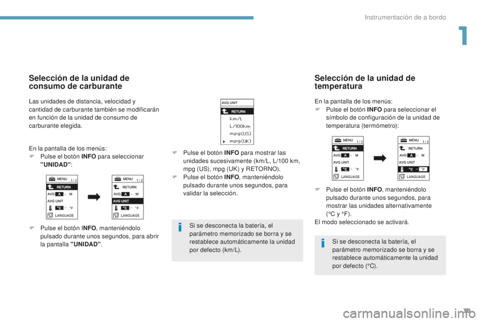 PEUGEOT 4008 2017 Manual del propietario (in Spanish) 39
4008_es_Chap01_Instruments-de-bord_ed01-2016
Si se desconecta la batería, el
parámetro memorizado se borra y se
restablece automáticamente la unidad
por defecto (km/L).Si se desconecta la bat PEUGEOT 4008 2017 Manual del propietario (in Spanish) 39
4008_es_Chap01_Instruments-de-bord_ed01-2016
Si se desconecta la batería, el
parámetro memorizado se borra y se
restablece automáticamente la unidad
por defecto (km/L).Si se desconecta la bat