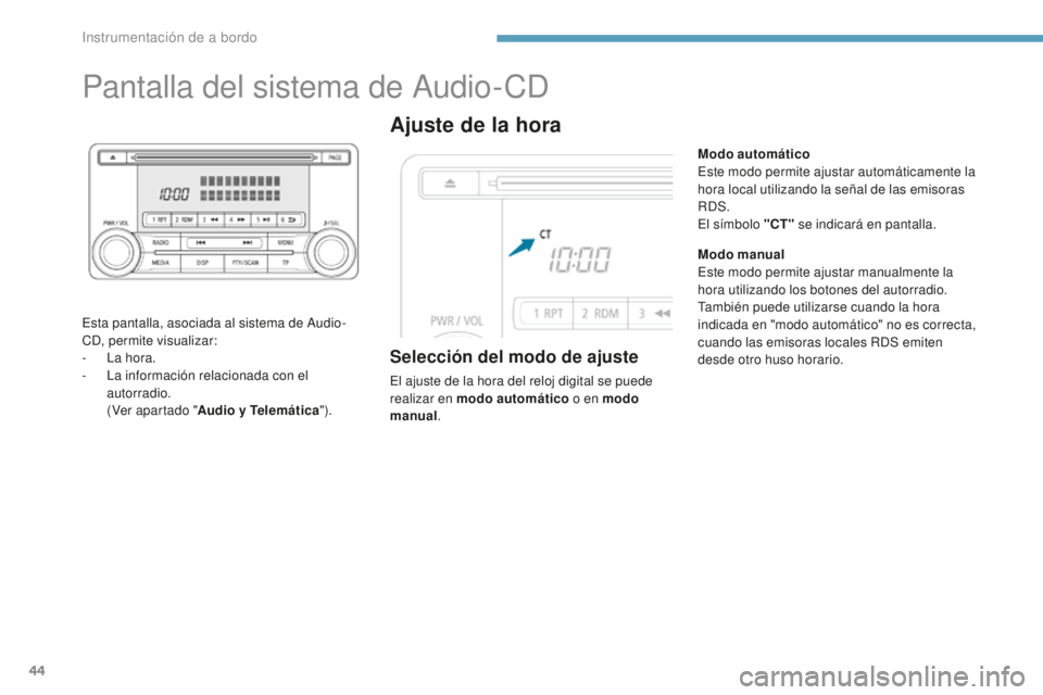 PEUGEOT 4008 2017 Manual del propietario (in Spanish) 44
Pantalla del sistema de Audio-CD
Esta pantalla, asociada al sistema de Audio-
CD, permite visualizar:
-
L
a hora.
-
L
a información relacionada con el
autorradio.
(
Ver apartado " Audi PEUGEOT 4008 2017 Manual del propietario (in Spanish) 44
Pantalla del sistema de Audio-CD
Esta pantalla, asociada al sistema de Audio-
CD, permite visualizar:
-
L
a hora.
-
L
a información relacionada con el
autorradio.
(
Ver apartado " Audi