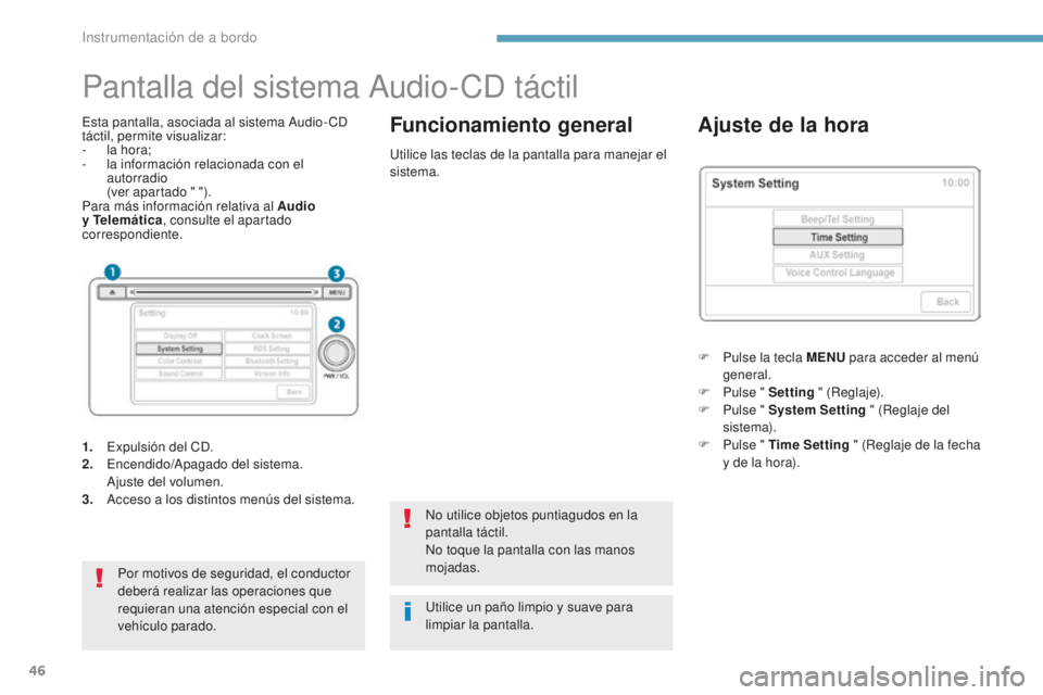 PEUGEOT 4008 2017 Manual del propietario (in Spanish) 46
Pantalla del sistema Audio-CD táctil
Esta pantalla, asociada al sistema Audio- CD
táctil, permite visualizar:
-
l
a hora;
-
l
a información relacionada con el
autorradio
(
ver apartado PEUGEOT 4008 2017 Manual del propietario (in Spanish) 46
Pantalla del sistema Audio-CD táctil
Esta pantalla, asociada al sistema Audio- CD
táctil, permite visualizar:
-
l
a hora;
-
l
a información relacionada con el
autorradio
(
ver apartado