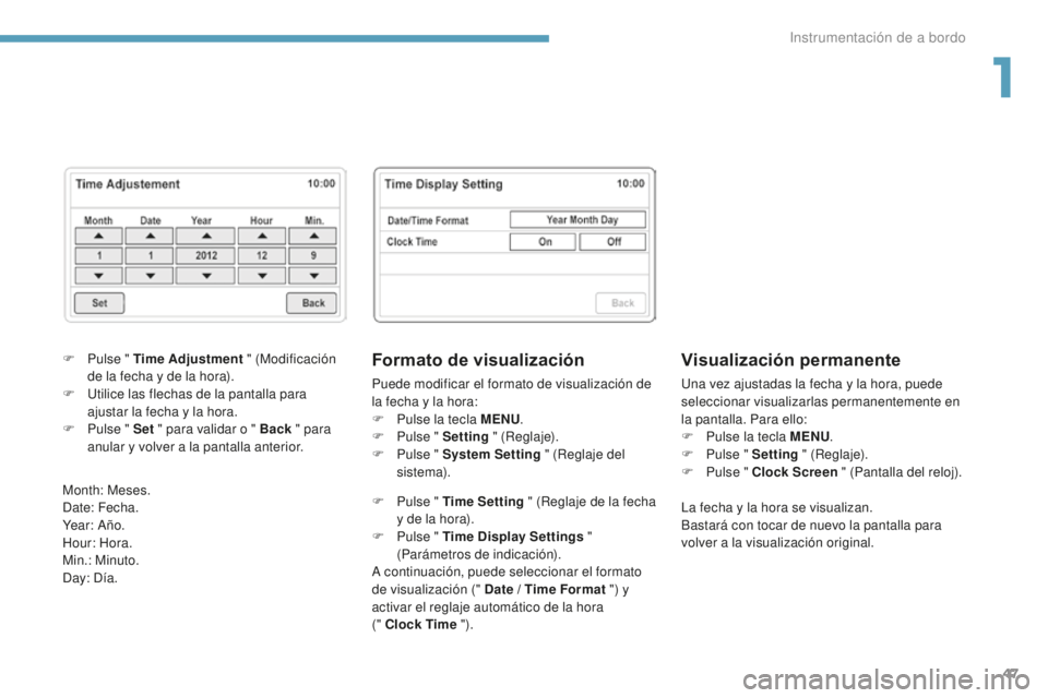 PEUGEOT 4008 2017 Manual del propietario (in Spanish) 47
4008_es_Chap01_Instruments-de-bord_ed01-2016
Visualización permanente
Una vez ajustadas la fecha y la hora, puede
seleccionar visualizarlas permanentemente en
la pantalla. Para ello:
F
P
ulse PEUGEOT 4008 2017 Manual del propietario (in Spanish) 47
4008_es_Chap01_Instruments-de-bord_ed01-2016
Visualización permanente
Una vez ajustadas la fecha y la hora, puede
seleccionar visualizarlas permanentemente en
la pantalla. Para ello:
F
P
ulse