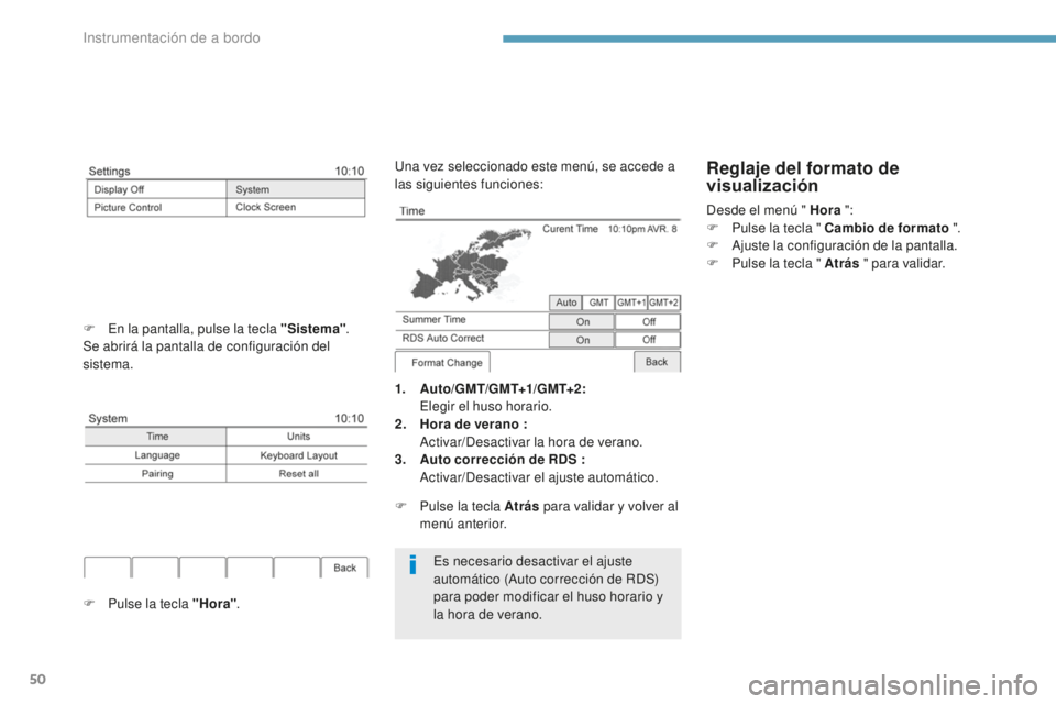 PEUGEOT 4008 2017 Manual del propietario (in Spanish) 50
Es necesario desactivar el ajuste
automático (Auto corrección de RDS)
para poder modificar el huso horario y
la hora de verano.
1.
A
uto/GMT/GMT+1/GMT+2:
E
legir el huso horario.
2.
H
or PEUGEOT 4008 2017 Manual del propietario (in Spanish) 50
Es necesario desactivar el ajuste
automático (Auto corrección de RDS)
para poder modificar el huso horario y
la hora de verano.
1.
A
uto/GMT/GMT+1/GMT+2:
E
legir el huso horario.
2.
H
or