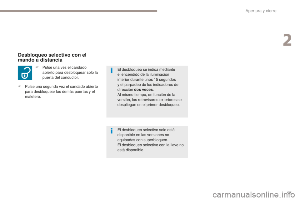 PEUGEOT 4008 2017 Manual del propietario (in Spanish) 53
4008_es_Chap02_ouvertures_ed01-2016
F Pulse una vez el candado abierto para desbloquear solo la
puerta del conductor.
Desbloqueo selectivo con el
mando a distancia
El desbloqueo selectivo solo es PEUGEOT 4008 2017 Manual del propietario (in Spanish) 53
4008_es_Chap02_ouvertures_ed01-2016
F Pulse una vez el candado abierto para desbloquear solo la
puerta del conductor.
Desbloqueo selectivo con el
mando a distancia
El desbloqueo selectivo solo es