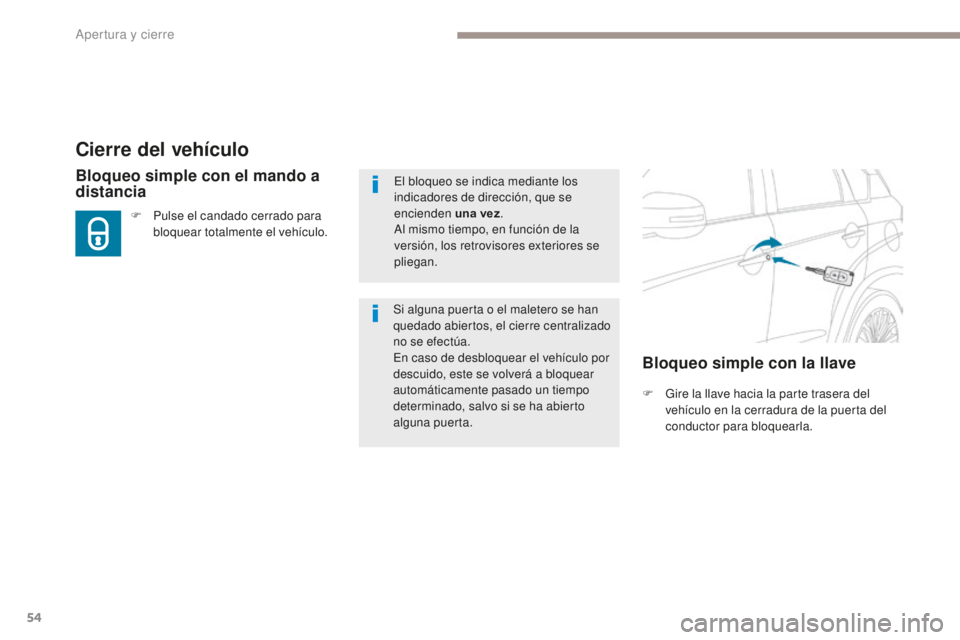 PEUGEOT 4008 2017 Manual del propietario (in Spanish) 54
4008_es_Chap02_ouvertures_ed01-2016
Cierre del vehículo
F Gire la llave hacia la parte trasera del vehículo en la cerradura de la puerta del
conductor para bloquearla.
Bloqueo simple con el mand PEUGEOT 4008 2017 Manual del propietario (in Spanish) 54
4008_es_Chap02_ouvertures_ed01-2016
Cierre del vehículo
F Gire la llave hacia la parte trasera del vehículo en la cerradura de la puerta del
conductor para bloquearla.
Bloqueo simple con el mand