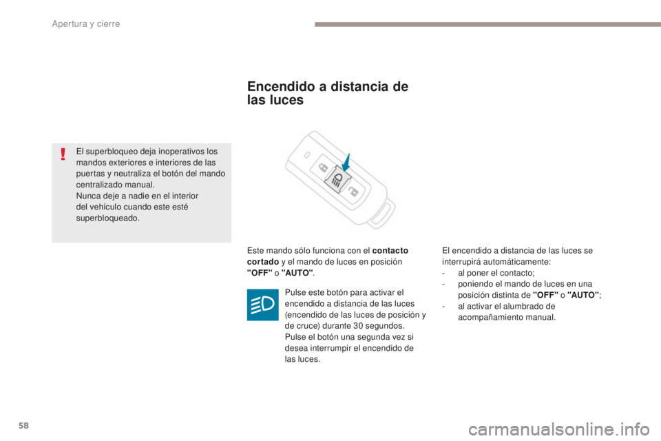 PEUGEOT 4008 2017 Manual del propietario (in Spanish) 58
4008_es_Chap02_ouvertures_ed01-2016
Encendido a distancia de
las luces
Este mando sólo funciona con el contacto
cortado y el mando de luces en posición
"OFF" o "AUTO". El ence PEUGEOT 4008 2017 Manual del propietario (in Spanish) 58
4008_es_Chap02_ouvertures_ed01-2016
Encendido a distancia de
las luces
Este mando sólo funciona con el contacto
cortado y el mando de luces en posición
"OFF" o "AUTO". El ence