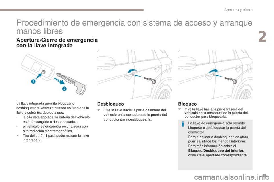 PEUGEOT 4008 2017 Manual del propietario (in Spanish) 59
4008_es_Chap02_ouvertures_ed01-2016
Procedimiento de emergencia con sistema de acceso y arranque
manos libres
Desbloqueo
F Gire la llave hacia la parte delantera del vehículo en la cerradura de l PEUGEOT 4008 2017 Manual del propietario (in Spanish) 59
4008_es_Chap02_ouvertures_ed01-2016
Procedimiento de emergencia con sistema de acceso y arranque
manos libres
Desbloqueo
F Gire la llave hacia la parte delantera del vehículo en la cerradura de l