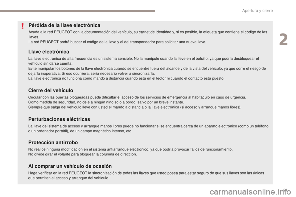 PEUGEOT 4008 2017 Manual del propietario (in Spanish) 61
4008_es_Chap02_ouvertures_ed01-2016
Pérdida de la llave electrónica
Acuda a la red PEUGEOT con la documentación del vehículo, su carnet de identidad y, si es posible, la etiqueta que contiene e PEUGEOT 4008 2017 Manual del propietario (in Spanish) 61
4008_es_Chap02_ouvertures_ed01-2016
Pérdida de la llave electrónica
Acuda a la red PEUGEOT con la documentación del vehículo, su carnet de identidad y, si es posible, la etiqueta que contiene e
