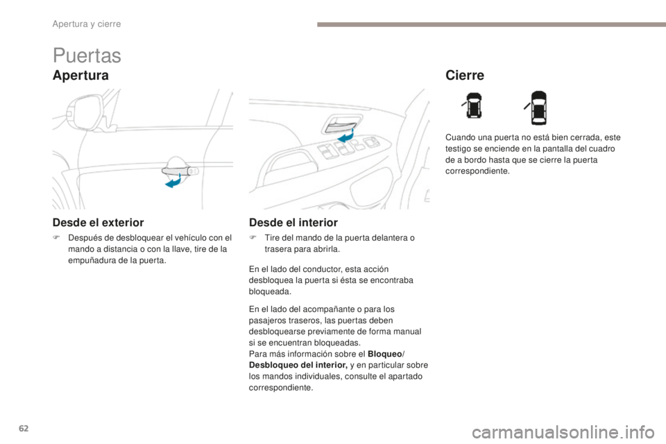 PEUGEOT 4008 2017 Manual del propietario (in Spanish) 62
4008_es_Chap02_ouvertures_ed01-2016
Apertura
Puertas
Desde el exterior
F Después de desbloquear el vehículo con el mando a distancia o con la llave, tire de la
empuñadura de la puerta.
Cierre
D PEUGEOT 4008 2017 Manual del propietario (in Spanish) 62
4008_es_Chap02_ouvertures_ed01-2016
Apertura
Puertas
Desde el exterior
F Después de desbloquear el vehículo con el mando a distancia o con la llave, tire de la
empuñadura de la puerta.
Cierre
D