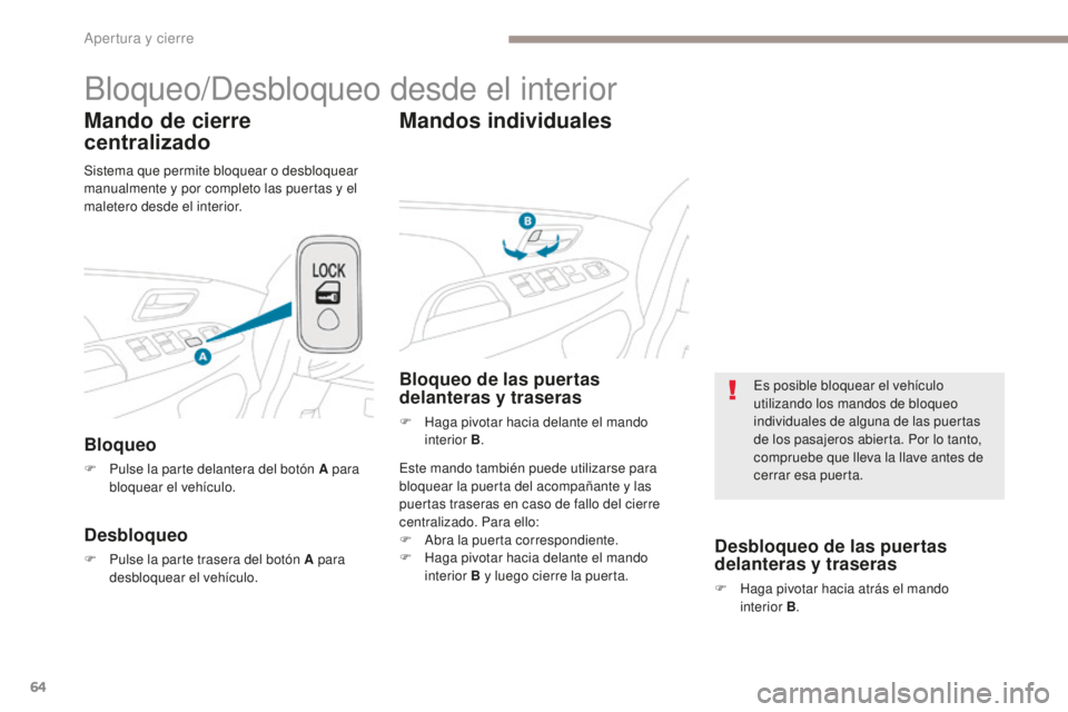 PEUGEOT 4008 2017 Manual del propietario (in Spanish) 64
4008_es_Chap02_ouvertures_ed01-2016
Bloqueo/Desbloqueo desde el interior
Mando de cierre
centralizado
Bloqueo
F Pulse la parte delantera del botón A para bloquear el vehículo.
Desbloqueo
F Pulse PEUGEOT 4008 2017 Manual del propietario (in Spanish) 64
4008_es_Chap02_ouvertures_ed01-2016
Bloqueo/Desbloqueo desde el interior
Mando de cierre
centralizado
Bloqueo
F Pulse la parte delantera del botón A para bloquear el vehículo.
Desbloqueo
F Pulse