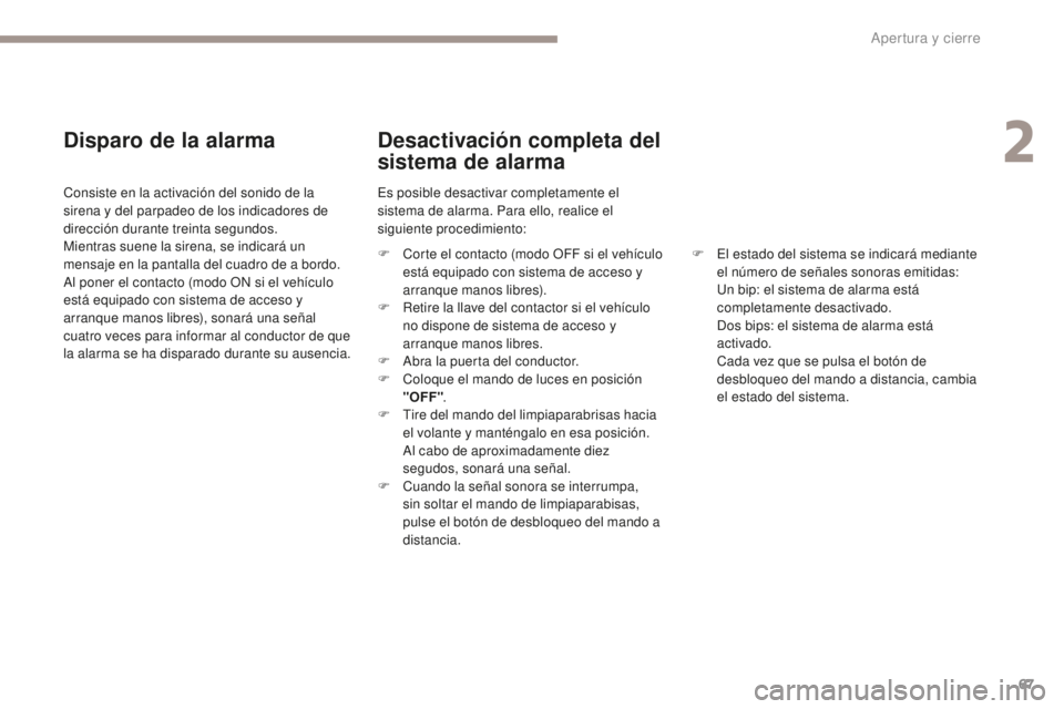 PEUGEOT 4008 2017 Manual del propietario (in Spanish) 67
4008_es_Chap02_ouvertures_ed01-2016
Disparo de la alarma
Consiste en la activación del sonido de la
sirena y del parpadeo de los indicadores de
dirección durante treinta segundos.
Mientras suen PEUGEOT 4008 2017 Manual del propietario (in Spanish) 67
4008_es_Chap02_ouvertures_ed01-2016
Disparo de la alarma
Consiste en la activación del sonido de la
sirena y del parpadeo de los indicadores de
dirección durante treinta segundos.
Mientras suen