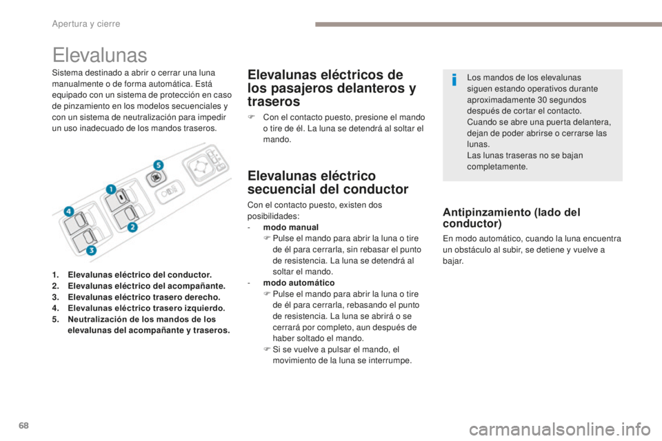 PEUGEOT 4008 2017 Manual del propietario (in Spanish) 68
4008_es_Chap02_ouvertures_ed01-2016
Elevalunas
Sistema destinado a abrir o cerrar una luna
manualmente o de forma automática. Está
equipado con un sistema de protección en caso
de pinzamiento PEUGEOT 4008 2017 Manual del propietario (in Spanish) 68
4008_es_Chap02_ouvertures_ed01-2016
Elevalunas
Sistema destinado a abrir o cerrar una luna
manualmente o de forma automática. Está
equipado con un sistema de protección en caso
de pinzamiento