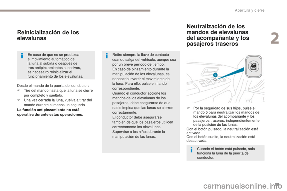 PEUGEOT 4008 2017  Manual del propietario (in Spanish) 69
4008_es_Chap02_ouvertures_ed01-2016
Neutralización de los 
mandos de elevalunas 
del acompañante y los 
pasajeros traseros
Reinicialización de los 
elevalunas
Cuando el botón está pulsado, sol