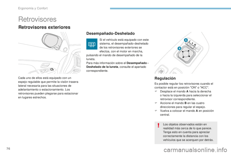 PEUGEOT 4008 2017  Manual del propietario (in Spanish) 76
4008_es_Chap03_Ergonomie-et-confort_ed01-2016
Retrovisores
Regulación
Es posible regular los retrovisores cuando el 
contactor está en posición "ON" o "ACC".
F 
D
 esplace el man