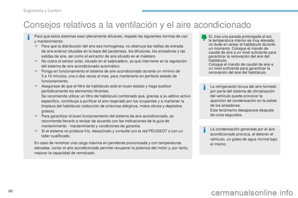 PEUGEOT 4008 2017  Manual del propietario (in Spanish) 80
4008_es_Chap03_Ergonomie-et-confort_ed01-2016
Para que estos sistemas sean plenamente eficaces, respete las siguientes normas de uso 
y mantenimiento:
F 
P
 ara que la distribución del aire sea ho
