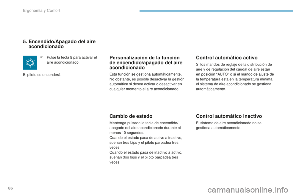 PEUGEOT 4008 2017 Manual del propietario (in Spanish) 86
4008_es_Chap03_Ergonomie-et-confort_ed01-2016
5. Encendido/Apagado del aire acondicionado
F Pulse la tecla 5 para activar el
aire acondicionado.
El piloto se encenderá.Personalización de la f PEUGEOT 4008 2017 Manual del propietario (in Spanish) 86
4008_es_Chap03_Ergonomie-et-confort_ed01-2016
5. Encendido/Apagado del aire acondicionado
F Pulse la tecla 5 para activar el
aire acondicionado.
El piloto se encenderá.Personalización de la f