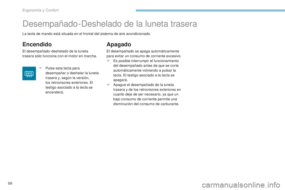 PEUGEOT 4008 2017 Manual del propietario (in Spanish) 88
4008_es_Chap03_Ergonomie-et-confort_ed01-2016
Desempañado-Deshelado de la luneta trasera
Encendido
El desempañado-deshelado de la luneta
trasera sólo funciona con el motor en marcha.
Apagado
El PEUGEOT 4008 2017 Manual del propietario (in Spanish) 88
4008_es_Chap03_Ergonomie-et-confort_ed01-2016
Desempañado-Deshelado de la luneta trasera
Encendido
El desempañado-deshelado de la luneta
trasera sólo funciona con el motor en marcha.
Apagado
El