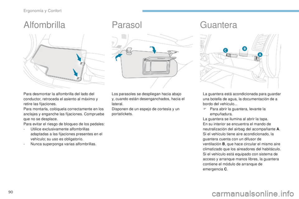 PEUGEOT 4008 2017 Manual del propietario (in Spanish) 90
4008_es_Chap03_Ergonomie-et-confort_ed01-2016
Alfombrilla
Para desmontar la alfombrilla del lado del
conductor, retroceda el asiento al máximo y
retire las fijaciones.
Para montarla, colóquela PEUGEOT 4008 2017 Manual del propietario (in Spanish) 90
4008_es_Chap03_Ergonomie-et-confort_ed01-2016
Alfombrilla
Para desmontar la alfombrilla del lado del
conductor, retroceda el asiento al máximo y
retire las fijaciones.
Para montarla, colóquela