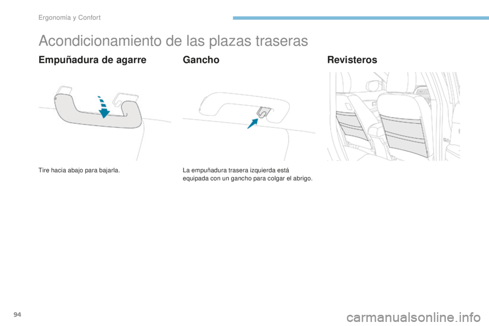 PEUGEOT 4008 2017 Manual del propietario (in Spanish) 94
4008_es_Chap03_Ergonomie-et-confort_ed01-2016
Acondicionamiento de las plazas traseras
Tire hacia abajo para bajarla.
Empuñadura de agarre
La empuñadura trasera izquierda está
equipada con un g PEUGEOT 4008 2017 Manual del propietario (in Spanish) 94
4008_es_Chap03_Ergonomie-et-confort_ed01-2016
Acondicionamiento de las plazas traseras
Tire hacia abajo para bajarla.
Empuñadura de agarre
La empuñadura trasera izquierda está
equipada con un g