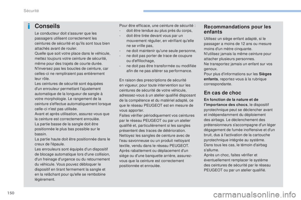 PEUGEOT 4008 2017 Manuel du propriétaire (in French) 150
Conseils
Le conducteur doit s'assurer que les
passagers utilisent correctement les
ceintures de sécurité et qu'ils sont tous bien
attachés avant de rouler.
Quelle que soit votre plac PEUGEOT 4008 2017 Manuel du propriétaire (in French) 150
Conseils
Le conducteur doit s'assurer que les
passagers utilisent correctement les
ceintures de sécurité et qu'ils sont tous bien
attachés avant de rouler.
Quelle que soit votre plac