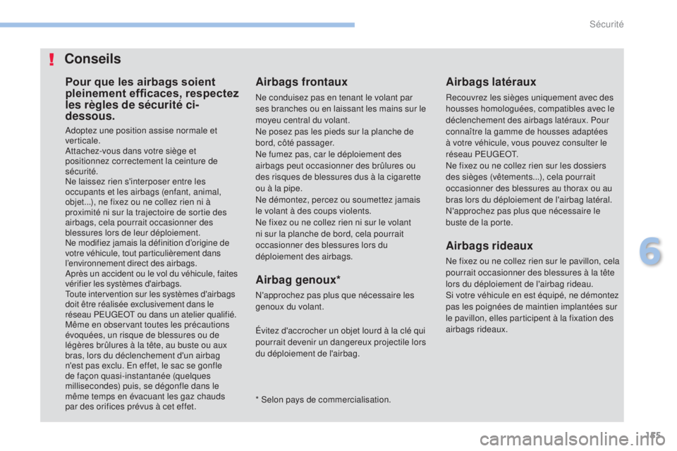 PEUGEOT 4008 2017 Manuel du propriétaire (in French) 155
Pour que les airbags soient
pleinement efficaces, respectez
les règles de sécurité ci-
dessous.
Adoptez une position assise normale et
verticale.
Attachez-vous dans votre siège et
position PEUGEOT 4008 2017 Manuel du propriétaire (in French) 155
Pour que les airbags soient
pleinement efficaces, respectez
les règles de sécurité ci-
dessous.
Adoptez une position assise normale et
verticale.
Attachez-vous dans votre siège et
position