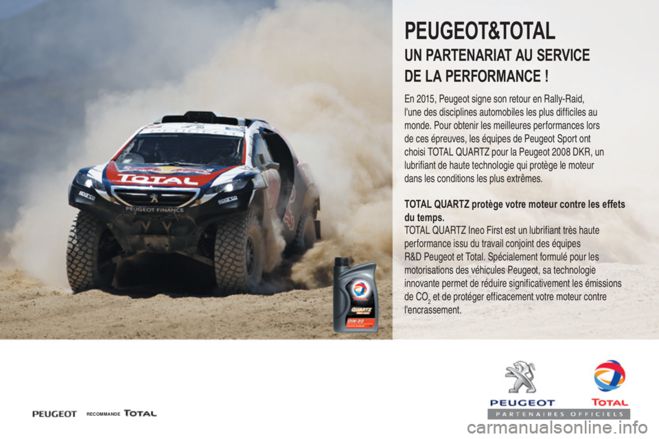 PEUGEOT 4008 2017 Manuel du propriétaire (in French) RECOMMANDE
PEUGEOT&TOTAL
UN PARTENARIAT AU SERVICE
DE LA PERFORMANCE !
En 2015, Peugeot signe son retour en Rally-Raid,
l'une des disciplines automobiles les plus difficiles au
monde. Pour obte PEUGEOT 4008 2017 Manuel du propriétaire (in French) RECOMMANDE
PEUGEOT&TOTAL
UN PARTENARIAT AU SERVICE
DE LA PERFORMANCE !
En 2015, Peugeot signe son retour en Rally-Raid,
l'une des disciplines automobiles les plus difficiles au
monde. Pour obte