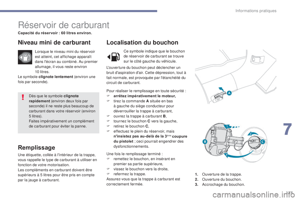 PEUGEOT 4008 2017 Manuel du propriétaire (in French) 173
Dès que le symbole clignote
rapidement (environ deux fois par
seconde) il ne reste plus beaucoup de
carburant dans votre réservoir (environ
5 li t r e s).
Faites impérativement un compléme PEUGEOT 4008 2017 Manuel du propriétaire (in French) 173
Dès que le symbole clignote
rapidement (environ deux fois par
seconde) il ne reste plus beaucoup de
carburant dans votre réservoir (environ
5 li t r e s).
Faites impérativement un compléme