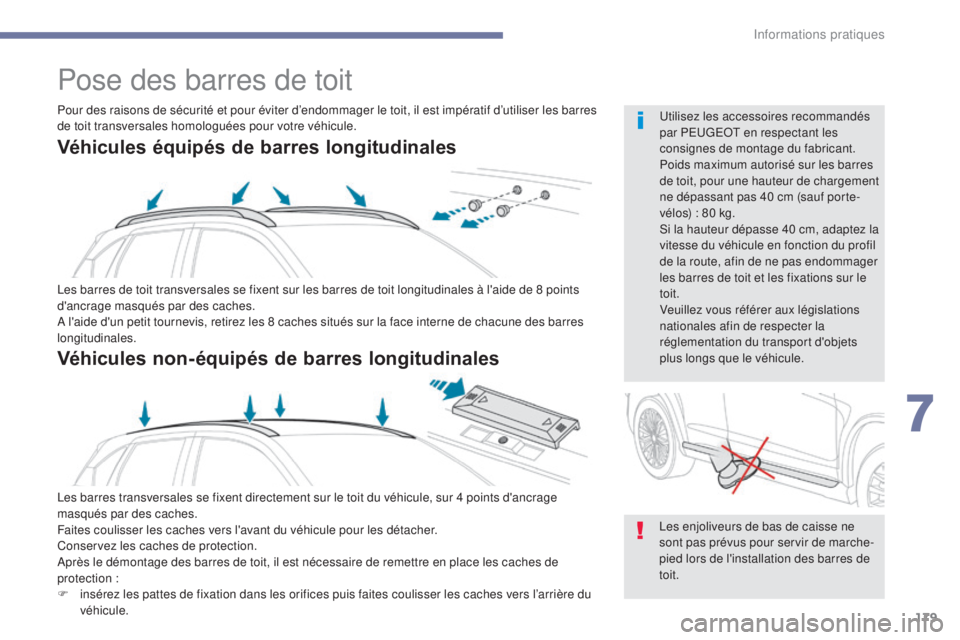 PEUGEOT 4008 2017 Manuel du propriétaire (in French) 179
Pose des barres de toit
Les barres de toit transversales se fixent sur les barres de toit longitudinales à l'aide de 8 points
d'ancrage masqués par des caches.
A l'aide d'un pet PEUGEOT 4008 2017 Manuel du propriétaire (in French) 179
Pose des barres de toit
Les barres de toit transversales se fixent sur les barres de toit longitudinales à l'aide de 8 points
d'ancrage masqués par des caches.
A l'aide d'un pet