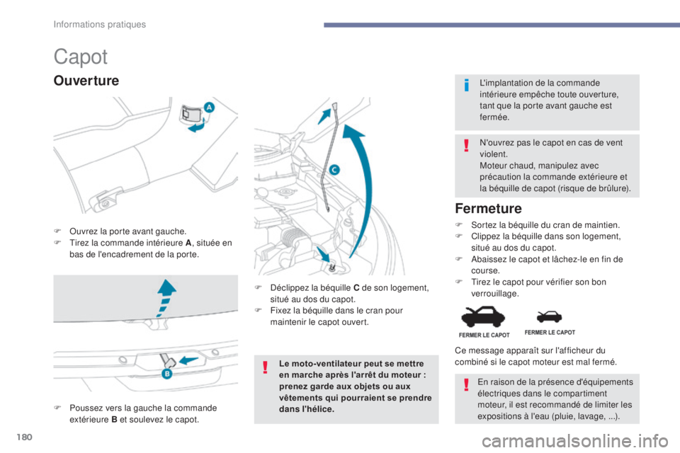 PEUGEOT 4008 2017 Manuel du propriétaire (in French) 180
Capot
F Ouvrez la porte avant gauche.
F T irez la commande intérieure A , située en
bas de l'encadrement de la porte. N'ouvrez pas le capot en cas de vent
violent.
Moteur chaud, manipu PEUGEOT 4008 2017 Manuel du propriétaire (in French) 180
Capot
F Ouvrez la porte avant gauche.
F T irez la commande intérieure A , située en
bas de l'encadrement de la porte. N'ouvrez pas le capot en cas de vent
violent.
Moteur chaud, manipu