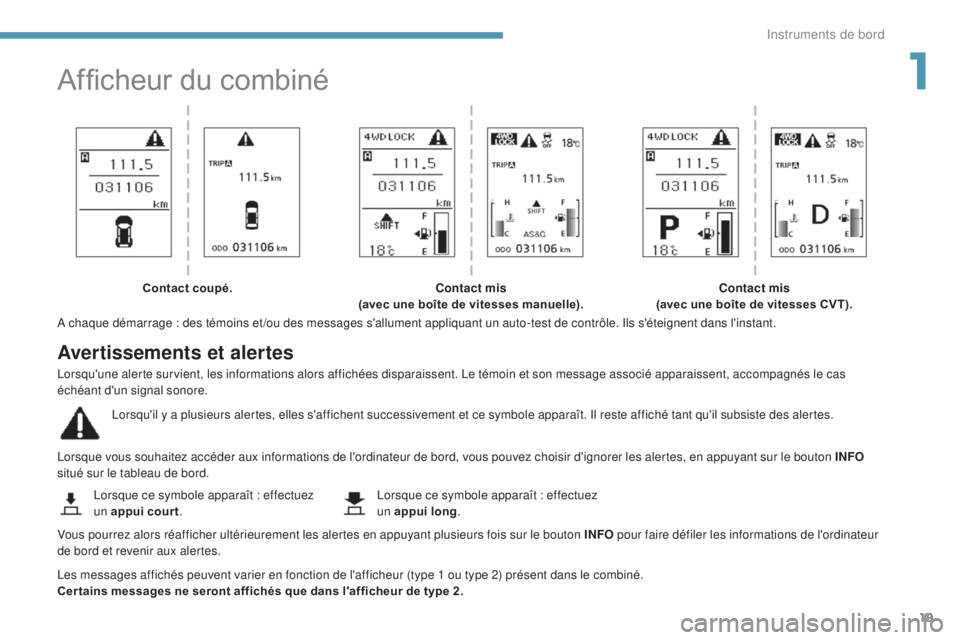 PEUGEOT 4008 2017 Manuel du propriétaire (in French) 19
Afficheur du combiné
A chaque démarrage : des témoins et /ou des messages s'allument appliquant un auto-test de contrôle. Ils s'éteignent dans l'instant.
Lorsque vous souhaitez acc PEUGEOT 4008 2017 Manuel du propriétaire (in French) 19
Afficheur du combiné
A chaque démarrage : des témoins et /ou des messages s'allument appliquant un auto-test de contrôle. Ils s'éteignent dans l'instant.
Lorsque vous souhaitez acc