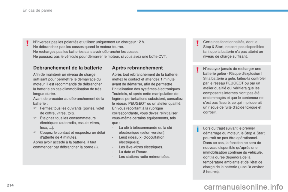 PEUGEOT 4008 2017 Manuel du propriétaire (in French) 214
N'inversez pas les polarités et utilisez uniquement un chargeur 12 V.
Ne débranchez pas les cosses quand le moteur tourne.
Ne rechargez pas les batteries sans avoir débranché les cosses.
N PEUGEOT 4008 2017 Manuel du propriétaire (in French) 214
N'inversez pas les polarités et utilisez uniquement un chargeur 12 V.
Ne débranchez pas les cosses quand le moteur tourne.
Ne rechargez pas les batteries sans avoir débranché les cosses.
N