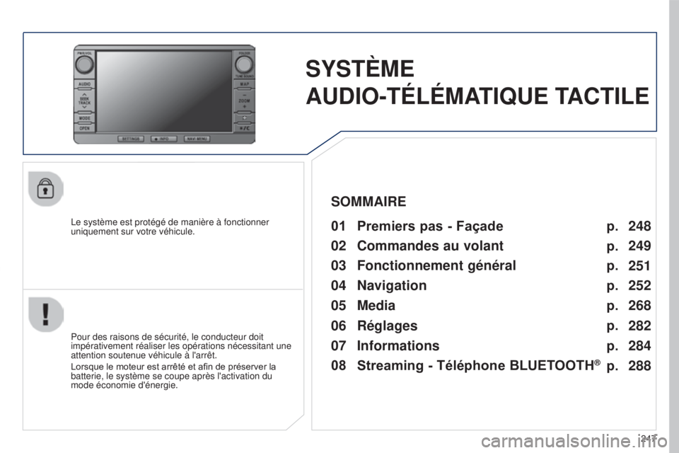 PEUGEOT 4008 2017 Manuel du propriétaire (in French) 247
SYSTèME
AUDIO-TÉLÉMA TIQUE TACTILE
Le système est protégé de manière à fonctionner
uniquement sur votre véhicule.01 Premiers pas - Façade
Pour des raisons de sécurité, le conducteur PEUGEOT 4008 2017 Manuel du propriétaire (in French) 247
SYSTèME
AUDIO-TÉLÉMA TIQUE TACTILE
Le système est protégé de manière à fonctionner
uniquement sur votre véhicule.01 Premiers pas - Façade
Pour des raisons de sécurité, le conducteur