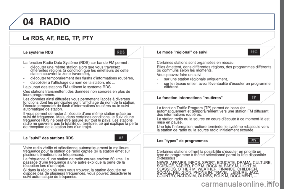 PEUGEOT 4008 2017 Manuel du propriétaire (in French) 04
301
Le système RDS
La fonction Radio Data Système (RDS) sur bande FM permet :
-
d’écouter une même station alors que vous traversez
dif
férentes régions (à condition que les émetteurs PEUGEOT 4008 2017 Manuel du propriétaire (in French) 04
301
Le système RDS
La fonction Radio Data Système (RDS) sur bande FM permet :
-
d’écouter une même station alors que vous traversez
dif
férentes régions (à condition que les émetteurs
