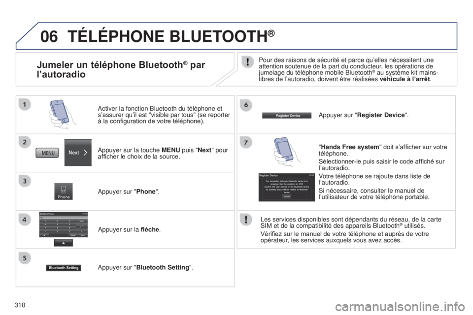 PEUGEOT 4008 2017 Manuel du propriétaire (in French) 06
310
TÉLÉPHONE BLUETOOTH®
Appuyer sur la touche MENU puis "Next" pour
afficher le choix de la source. Activer la fonction Bluetooth du téléphone et
s’assurer qu’il est "visibl PEUGEOT 4008 2017 Manuel du propriétaire (in French) 06
310
TÉLÉPHONE BLUETOOTH®
Appuyer sur la touche MENU puis "Next" pour
afficher le choix de la source. Activer la fonction Bluetooth du téléphone et
s’assurer qu’il est "visibl