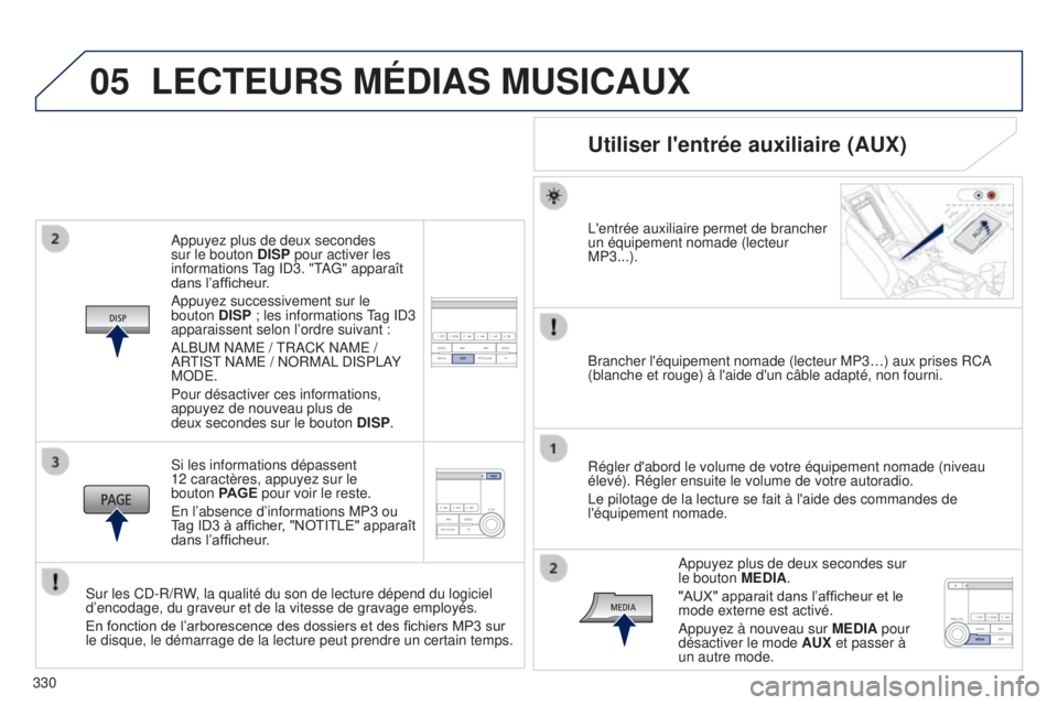 PEUGEOT 4008 2017 Manuel du propriétaire (in French) 05
330Appuyez plus de deux secondes
sur le bouton
DISP pour activer les
informations Tag ID3. "TAG" apparaît
dans l’af fi cheur.
Appuyez successivement sur le
bouton DISP ; les informa PEUGEOT 4008 2017 Manuel du propriétaire (in French) 05
330Appuyez plus de deux secondes
sur le bouton
DISP pour activer les
informations Tag ID3. "TAG" apparaît
dans l’af fi cheur.
Appuyez successivement sur le
bouton DISP ; les informa