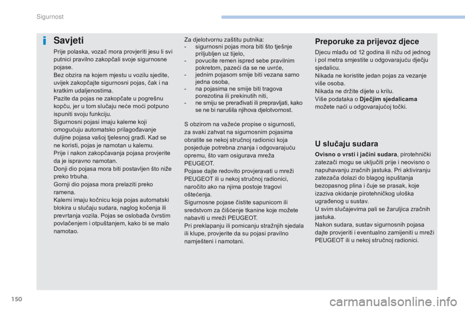 PEUGEOT 4008 2017 Upute Za Rukovanje (in Croatian) 150
4008_hr_Chap06_securite_ed01-2016
Savjeti
Prije polaska, vozač mora provjeriti jesu li svi
putnici pravilno zakopčali svoje sigurnosne
pojase.
Bez obzira na kojem mjestu u vozilu sjedite,
uvi PEUGEOT 4008 2017 Upute Za Rukovanje (in Croatian) 150
4008_hr_Chap06_securite_ed01-2016
Savjeti
Prije polaska, vozač mora provjeriti jesu li svi
putnici pravilno zakopčali svoje sigurnosne
pojase.
Bez obzira na kojem mjestu u vozilu sjedite,
uvi