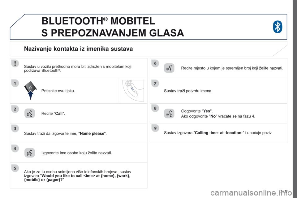 PEUGEOT 4008 2017 Upute Za Rukovanje (in Croatian) 243
4008_hr_Chap10a_Mitsu3_ed01-2016
BLUETOOTH® MOBITEL
S
PREPOZNAVANJEM GLASA
Recite "Call".
Sustav traži da izgovorite ime, " Name please".
Nazivanje kontakta iz imenika sus PEUGEOT 4008 2017 Upute Za Rukovanje (in Croatian) 243
4008_hr_Chap10a_Mitsu3_ed01-2016
BLUETOOTH® MOBITEL
S
PREPOZNAVANJEM GLASA
Recite "Call".
Sustav traži da izgovorite ime, " Name please".
Nazivanje kontakta iz imenika sus