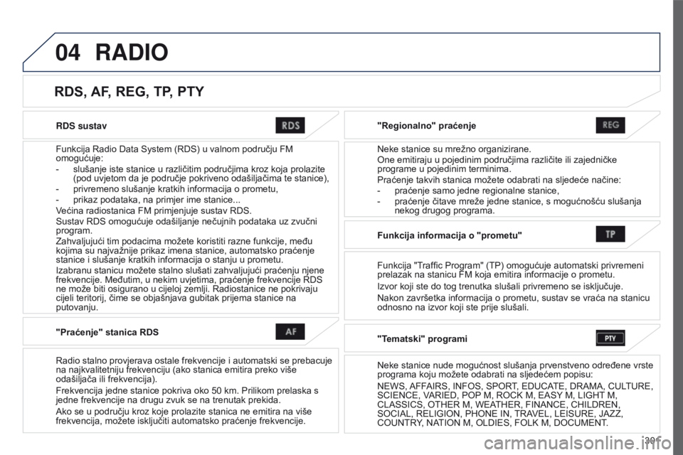 PEUGEOT 4008 2017 Upute Za Rukovanje (in Croatian) 04
301
4008_hr_Chap10c_Mitsu5_ed01-2016
RDS sustav
Funkcija Radio Data System (RDS) u valnom području FM
omogućuje:
-
slušanje iste stanice u različitim područjima kroz koja prolazite
(pod uvj PEUGEOT 4008 2017 Upute Za Rukovanje (in Croatian) 04
301
4008_hr_Chap10c_Mitsu5_ed01-2016
RDS sustav
Funkcija Radio Data System (RDS) u valnom području FM
omogućuje:
-
slušanje iste stanice u različitim područjima kroz koja prolazite
(pod uvj
