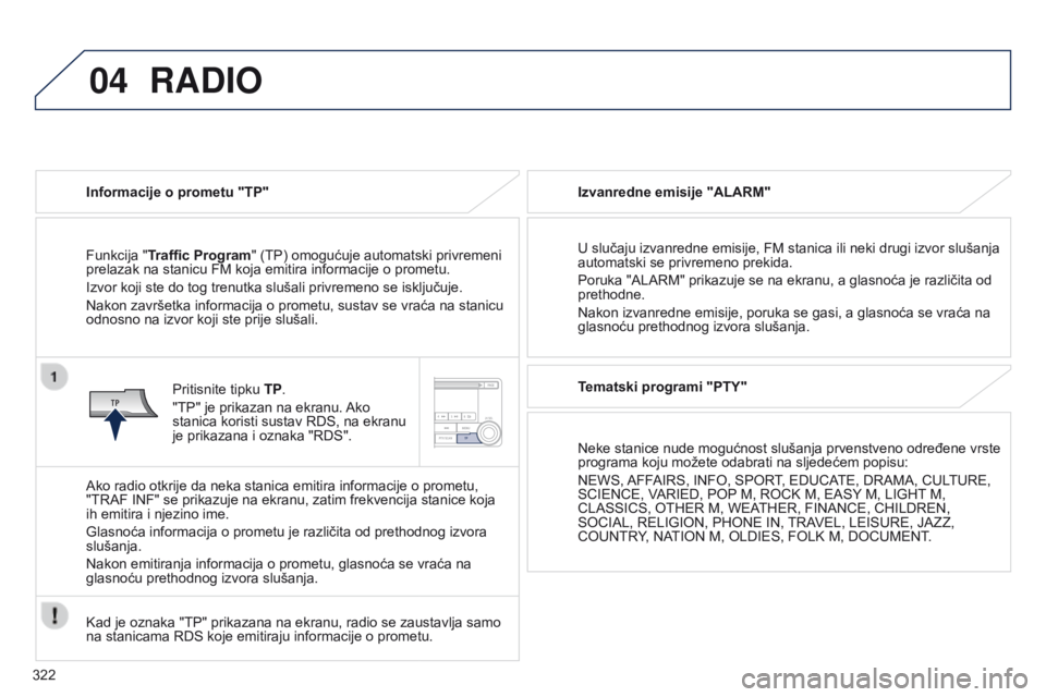 PEUGEOT 4008 2017 Upute Za Rukovanje (in Croatian) 04
322
4008_hr_Chap10d_Mitsu4_ed01-2016
RADIO
Informacije o prometu "TP"
Funkcija "Traffic Program" (TP) omogućuje automatski privremeni
prelazak na stanicu FM koja emitira informaci PEUGEOT 4008 2017 Upute Za Rukovanje (in Croatian) 04
322
4008_hr_Chap10d_Mitsu4_ed01-2016
RADIO
Informacije o prometu "TP"
Funkcija "Traffic Program" (TP) omogućuje automatski privremeni
prelazak na stanicu FM koja emitira informaci