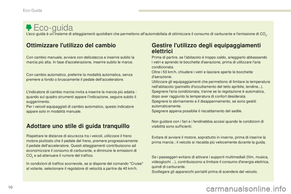 PEUGEOT 4008 2017 Manuale duso (in Italian) 10
4008_it_Chap00c_eco-conduite_ed01-2016
Eco- guidaL'eco-guida è un insieme di atteggiamenti quotidiani che permettono all'automobilista di ottimizzare il consumo di carburante e l'emiss PEUGEOT 4008 2017 Manuale duso (in Italian) 10
4008_it_Chap00c_eco-conduite_ed01-2016
Eco- guidaL'eco-guida è un insieme di atteggiamenti quotidiani che permettono all'automobilista di ottimizzare il consumo di carburante e l'emiss