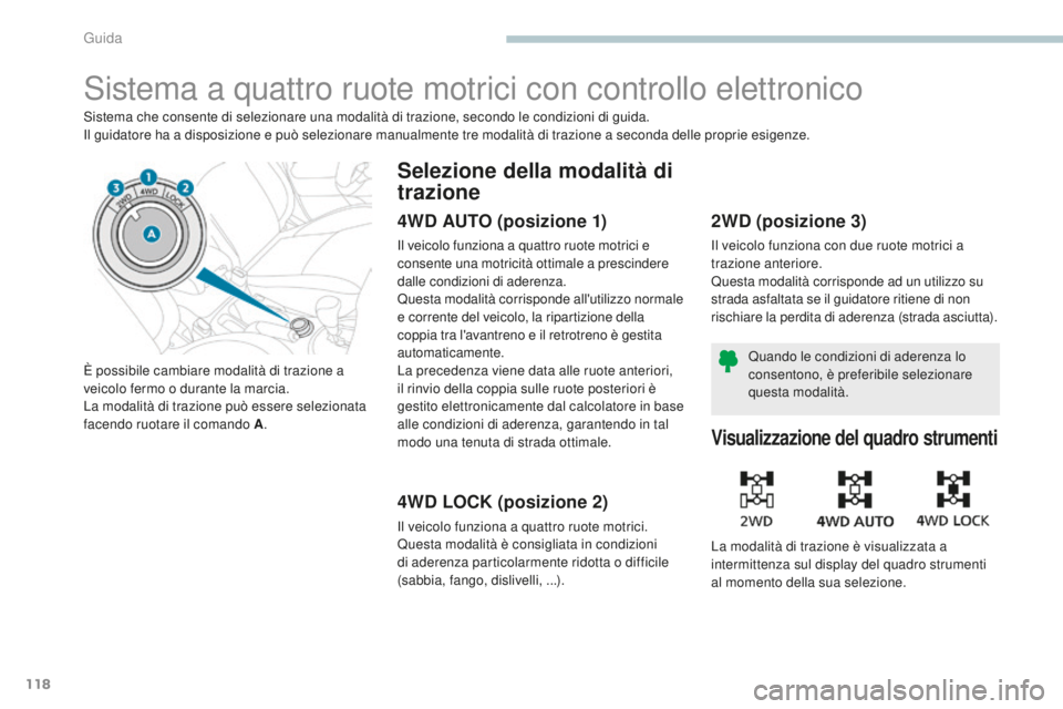 PEUGEOT 4008 2017 Manuale duso (in Italian) 118
4008_it_Chap04_conduite_ed01-2016
Sistema a quattro ruote motrici con controllo elettronico
Sistema che consente di selezionare una modalità di trazione, secondo le condizioni di guida.
Il guidat PEUGEOT 4008 2017 Manuale duso (in Italian) 118
4008_it_Chap04_conduite_ed01-2016
Sistema a quattro ruote motrici con controllo elettronico
Sistema che consente di selezionare una modalità di trazione, secondo le condizioni di guida.
Il guidat